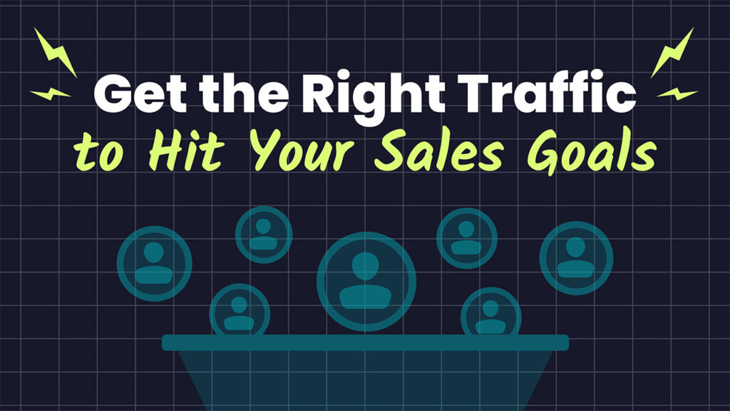 Get the Right Traffic to Hit Your Sales Goals